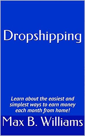 Read Dropshipping: Learn about the easiest and simplest ways to earn money each month from home! - Max B. Williams file in PDF