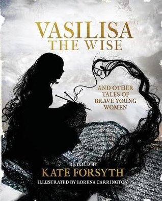Read online Vasilisa the Wise and Other Tales of Brave Young Women - Kate Forsyth file in PDF