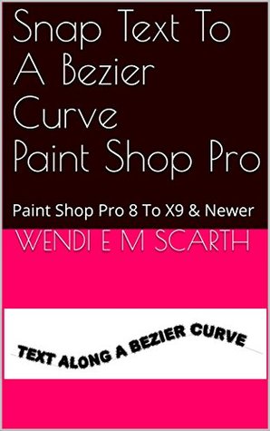 Read Snap Text To A Bezier Curve Paint Shop Pro: Paint Shop Pro 8 To X9 & Newer (Paint Shop Pro Made Easy by Wendi E M Scarth Book 16) - Wendi E.M. Scarth | ePub