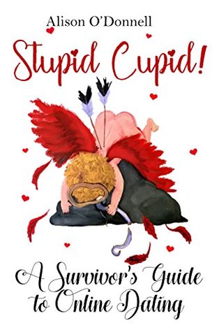 Read Stupid Cupid: A Survivor's Guide to Online Dating - Alison O'Donnell | PDF