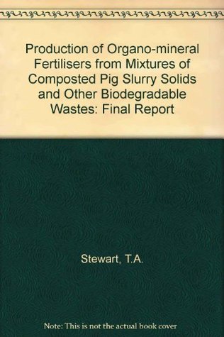Read Production of Organo-mineral Fertilisers from Mixtures of Composted Pig Slurry Solids and Other Biodegradable Wastes: Final Report - T.A. Stewart file in PDF