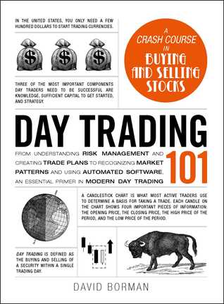 Read online Day Trading 101: From Understanding Risk Management and Creating Trade Plans to Recognizing Market Patterns and Using Automated Software, an Essential Primer in Modern Day Trading - David Borman | ePub