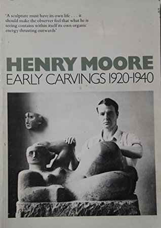Read Henry Moore - Early Carvings 1920-1940 - A Catalogue With Three Essays - Henry Anne Garrould, Terry Friedman And David Mitchinson Moore | PDF