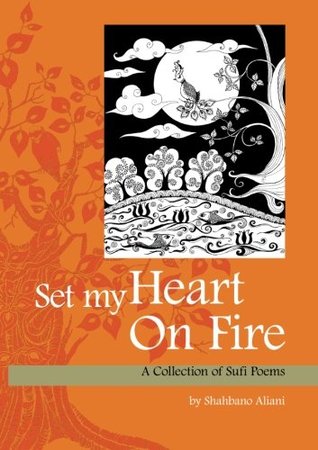 Read online Set My Heart On Fire: A Collection of Sufi Poems - Shahbano Aliani file in ePub