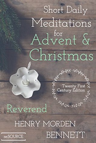 Read Short Daily Meditations for Advent & Christmas: Twenty-First Century Century Edition - Henry Morden Bennett | ePub