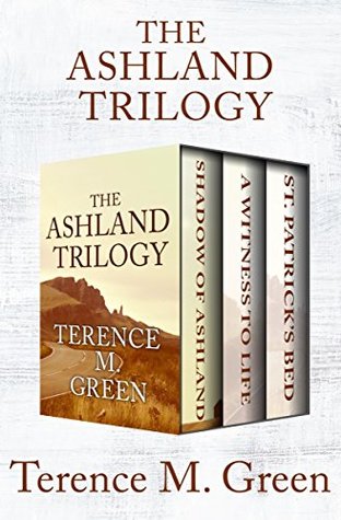Read online The Ashland Trilogy: Shadow of Ashland, A Witness to Life, and St. Patrick's Bed - Terence M. Green | ePub