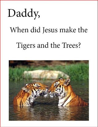 Read online Daddy, When Did Jesus Make the Tigers and the Trees? (Jesus Loves Me Book 2) - Bruce Durbin file in PDF