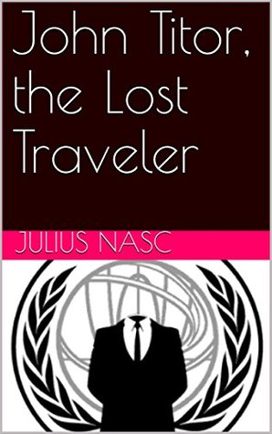 Read John Titor, the Lost Traveler: Stories Of Time Travelers - Julius Nasc file in PDF