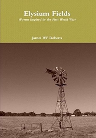 Read online Elysium Fields: Poetry Inspired by the First World War. - James WF Roberts | ePub