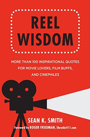 Read Reel Wisdom: The Complete Quote Collection for Movie Lovers, Film Buffs and Cinephiles (Little Book. Big Idea.) - Sean K. Smith | PDF