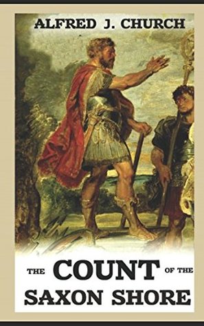 Read The Count of the Saxon Shore: An Historical Novel Set in the Last Days of the Roman Occupation of Britain - Alfred J. Church | PDF