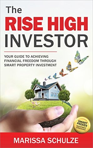 Download The Rise High Investor: Your Guide To Achieving Financial Freedom Through Smart Property Investment - Marissa Schulze file in ePub