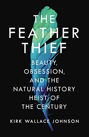 Read The Feather Thief: Beauty, Obsession, and the Natural History Heist of the Century - Kirk Wallace Johnson file in ePub