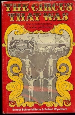 Read online The Circus That Was: The Autobiography of a Star Performer - Ernest Schlee Millette | PDF