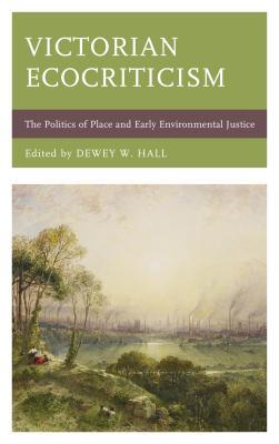 Read online Victorian Ecocriticism: The Politics of Place and Early Environmental Justice - Dewey W Hall | ePub