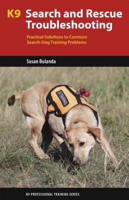 Download K9 Search and Rescue Troubleshooting: Practical Solutions to Common Search-Dog Training Problems - Susan Bulanda | PDF