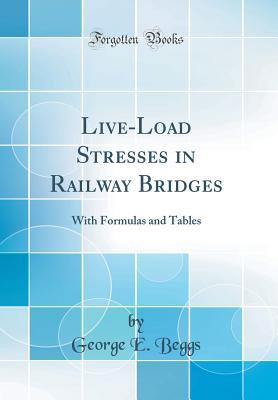 Read online Live-Load Stresses in Railway Bridges: With Formulas and Tables (Classic Reprint) - George Erle Beggs file in PDF