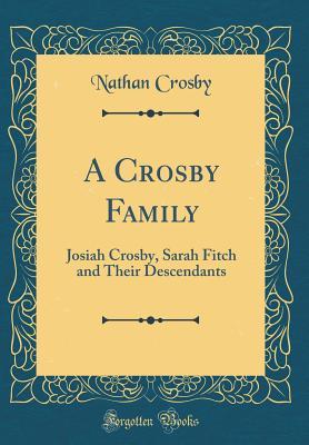 Read online A Crosby Family: Josiah Crosby, Sarah Fitch and Their Descendants (Classic Reprint) - Nathan Crosby | ePub