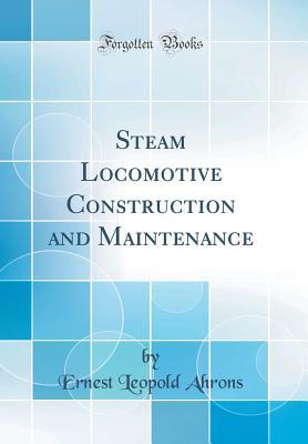 Read Steam Locomotive Construction and Maintenance (Classic Reprint) - Ernest Leopold Ahrons file in ePub