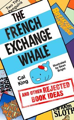 Read online The French Exchange Whale and Other Rejected Book Ideas: The Hilarious Stocking-Filler for This Christmas - Cal King | PDF