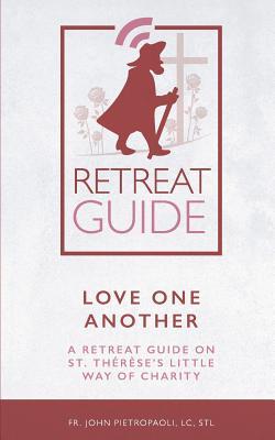 Download Love One Another: A Retreat Guide on St. Th�r�se's Little Way of Charity - Fr John Pietropaoli LC Sthl | PDF