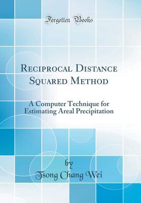 Read Reciprocal Distance Squared Method: A Computer Technique for Estimating Areal Precipitation (Classic Reprint) - Tsong Chang Wei file in PDF