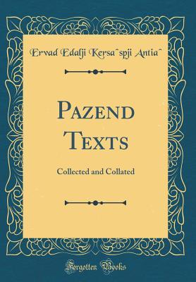 Read online P�zend Texts: Collected and Collated (Classic Reprint) - Ervad Edalji Kersâspji Antiâ file in PDF