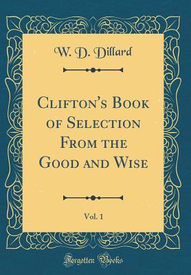 Download Clifton's Book of Selection from the Good and Wise, Vol. 1 (Classic Reprint) - W D Dillard | PDF
