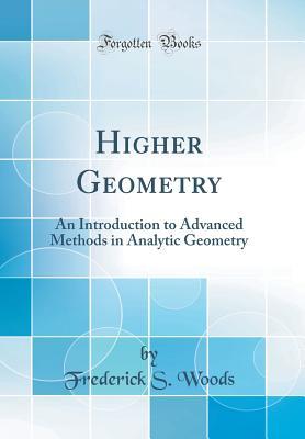 Read online Higher Geometry: An Introduction to Advanced Methods in Analytic Geometry (Classic Reprint) - Frederick Shenstone Woods file in ePub