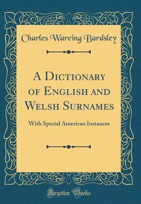 Read A Dictionary of English and Welsh Surnames: With Special American Instances (Classic Reprint) - Charles Wareing Endell Bardsley | ePub