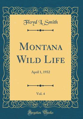 Download Montana Wild Life, Vol. 4: April 1, 1932 (Classic Reprint) - Floyd L. Smith | PDF