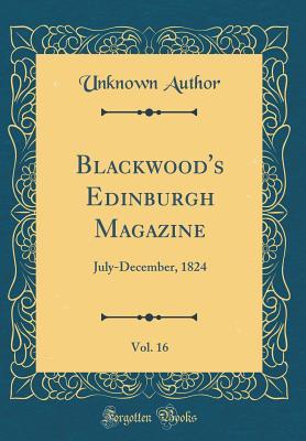 Read Blackwood's Edinburgh Magazine, Vol. 16: July-December, 1824 (Classic Reprint) - Unknown | PDF