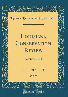 Download Louisiana Conservation Review, Vol. 7: Autumn, 1938 (Classic Reprint) - Louisiana Department of Conservation | PDF