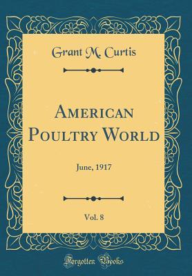 Download American Poultry World, Vol. 8: June, 1917 (Classic Reprint) - Grant M. Curtis file in ePub