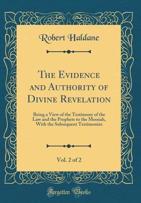 Download The Evidence and Authority of Divine Revelation, Vol. 2 of 2: Being a View of the Testimony of the Law and the Prophets to the Messiah, with the Subsequent Testimonies (Classic Reprint) - Robert Haldane file in ePub
