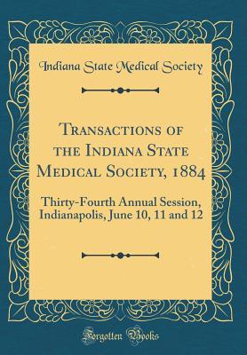 Read Transactions of the Indiana State Medical Society, 1884: Thirty-Fourth Annual Session, Indianapolis, June 10, 11 and 12 (Classic Reprint) - Indiana State Medical Society file in ePub