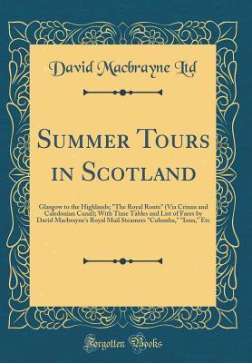 Download Summer Tours in Scotland: Glasgow to the Highlands; the Royal Route (Via Crinan and Caledonian Canal); With Time Tables and List of Fares by David Macbrayne's Royal Mail Steamers columba, iona, Etc (Classic Reprint) - David Macbrayne Ltd file in ePub