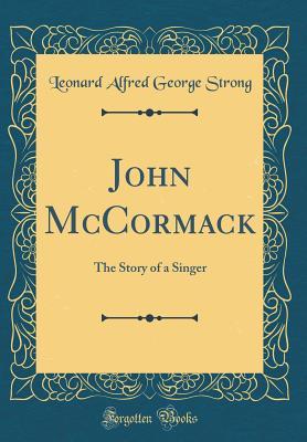 Read John McCormack: The Story of a Singer (Classic Reprint) - L.A.G. Strong | ePub