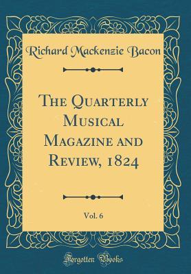 Read online The Quarterly Musical Magazine and Review, 1824, Vol. 6 (Classic Reprint) - Richard Mackenzie Bacon file in PDF