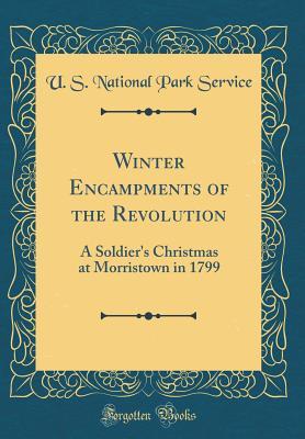 Read Winter Encampments of the Revolution: A Soldier's Christmas at Morristown in 1799 (Classic Reprint) - U.S. National Park Service | ePub