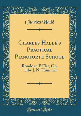 Download Charles Hall�'s Practical Pianoforte School: Rondo in E Flat, Op. 11 by J. N. Hummel (Classic Reprint) - Charles Hallé | PDF