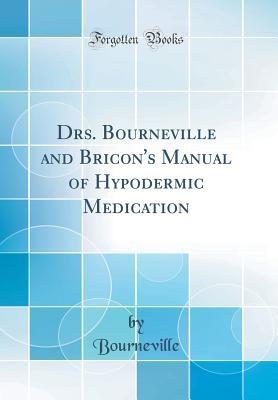 Read Drs. Bourneville and Bricon's Manual of Hypodermic Medication (Classic Reprint) - Désiré Bourneville | PDF