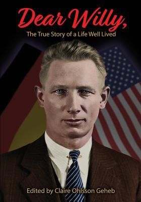 Read Dear Willy, The True Story of a Life Well Lived - Claire Ohlsson Geheb file in PDF
