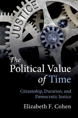Read online The Political Value of Time: Citizenship, Duration, and Democratic Justice - Elizabeth F Cohen | ePub