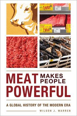 Read online Meat Makes People Powerful: A Global History of the Modern Era - Wilson J. Warren | ePub
