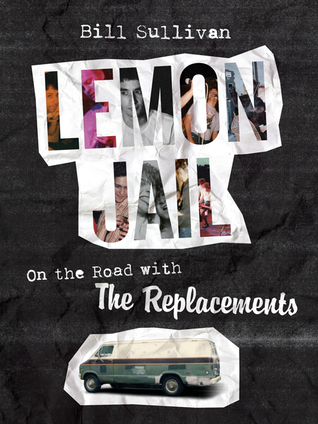 Read online Lemon Jail: On the Road with the Replacements - Bill Sullivan file in PDF