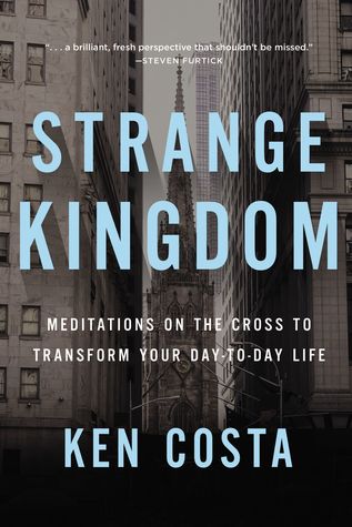 Download Strange Kingdom: Meditations on the Cross to Transform Your Day to Day Life - Ken Costa file in ePub