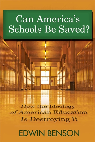Read Can America's Schools Be Saved: How the Ideology of American Education Is Destroying It - Edwin Benson | ePub