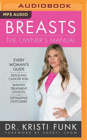 Download Breasts: The Owner's Manual: Every Woman's Guide to Reducing Cancer Risk, Making Treatment Choices, and Optimizing Outcomes - Kristi Funk file in PDF
