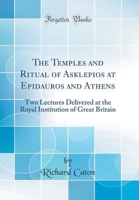 Read The Temples and Ritual of Asklepios at Epidauros and Athens: Two Lectures Delivered at the Royal Institution of Great Britain (Classic Reprint) - Richard Caton file in ePub